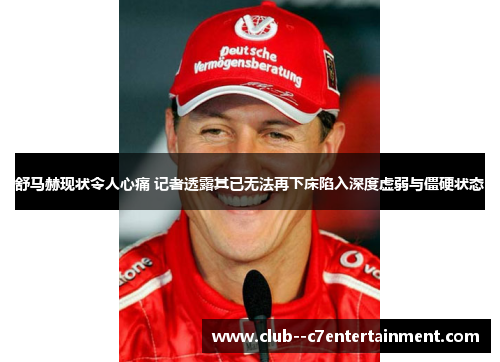舒马赫现状令人心痛 记者透露其已无法再下床陷入深度虚弱与僵硬状态 舒马赫现状令人心痛 记者透露其已无法再下床陷入深度虚弱与僵硬状态