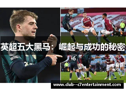 英超五大黑马:崛起与成功的秘密 英超五大黑马:崛起与成功的秘密