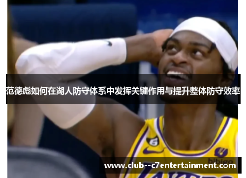 范德彪如何在湖人防守体系中发挥关键作用与提升整体防守效率 范德彪如何在湖人防守体系中发挥关键作用与提升整体防守效率