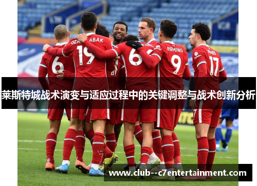 莱斯特城战术演变与适应过程中的关键调整与战术创新分析 莱斯特城战术演变与适应过程中的关键调整与战术创新分析